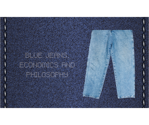 BLUE JEANS, ECONOMICS AND PHILOSOPHY